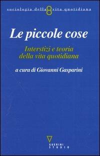 Le piccole cose. Interstizi e teoria della vita quotidiana  - Libro Guerini e Associati 2004, Sociologia della vita quotidiana | Libraccio.it