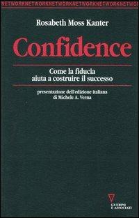 Confidence. Come la fiducia aiuta a costruire il successo - Rosabeth Moss Kanter - Libro Guerini e Associati 2004, Network | Libraccio.it