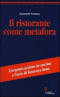 Il ristorante come metafora. L'organizzazione in cucina e l'arte di lavorare bene - Emanuele Fontana - Libro Guerini e Associati 2004, Virus | Libraccio.it