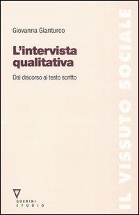L'intervista qualitativa. Dal discorso al testo scritto - Giovanna Gianturco - Libro Guerini e Associati 2005, Il vissuto sociale | Libraccio.it