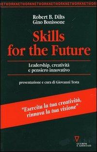 Skills for the future. Leadership, creatività e pensiero innovativo - Robert J. Dilts, Gino Bonissone - Libro Guerini e Associati 2005, Network | Libraccio.it