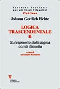 Logica trascendentale. Vol. 2: Sul rapporto della logica con la filosofia. - J. Gottlieb Fichte - Libro Guerini e Associati 2004, Fichtiana | Libraccio.it