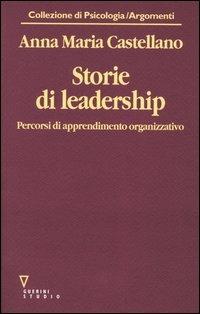 Storie di leadership. Percorsi di apprendimento organizzativo - Anna M. Castellano - Libro Guerini e Associati 2004, Collezione di psicologia | Libraccio.it