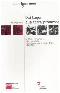 Dai lager alla terra promessa. La difficile reintegrazione nella «nuova Italia» e l'immigrazione verso il Medio Oriente (1945-1948) - Andrea Villa - Libro Guerini e Associati 2005, Ripensare il '900 | Libraccio.it