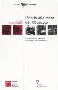 L' Italia alla metà del XX secolo. Conflitto sociale, Resistenza, costruzione di una democrazia. Atti del Convegno (Sesto San Giovanni, 4-5 marzo 2004)  - Libro Guerini e Associati 2005, Ripensare il '900 | Libraccio.it