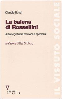 La balena di Rossellini. Autobiografia tra memoria e speranza - Claudio Bondì - Libro Guerini e Associati 2005, Il vissuto sociale | Libraccio.it