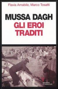 Mussa Dagh. Gli eroi traditi - Flavia Amabile, Marco Tosatti - Libro Guerini e Associati 2007 | Libraccio.it