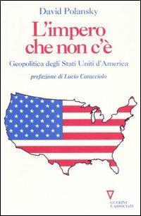 L' impero che non c'è. Geopolitica degli Stati Uniti d'America - David Polansky - Libro Guerini e Associati 2005, Sguardi sul mondo attuale | Libraccio.it