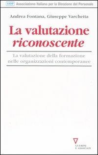 La valutazione riconoscente. La valutazione della formazione nelle organizzazioni contemporanee - Giuseppe Varchetta, Andrea Fontana - Libro Guerini e Associati 2005, Biblioteca del personale | Libraccio.it