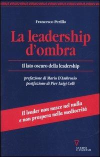 La leadership d'ombra. Il lato oscuro della leadership - Francesco Perillo - Libro Guerini e Associati 2005, Virus | Libraccio.it