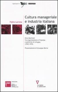 Cultura manageriale e industria italiana. Gino Martinoli fra organizzazione d'impresa e politiche di sviluppo (1945-1970) - Fabio Lavista - Libro Guerini e Associati 2005, Ripensare il '900 | Libraccio.it