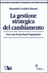 La gestione strategica del cambiamento. Verso una project-based organisation - Alessandro G. Cavalieri Manasse - Libro Guerini e Associati 2005, Blu Management | Libraccio.it