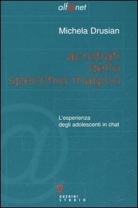 Acrobati dello specchio magico. L'esperienza degli adolescenti in chat - Michela Drusian - Libro Guerini e Associati 2005, Alf@net | Libraccio.it