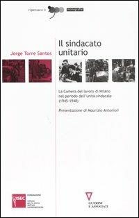 Il sindacato unitario. La Camera del lavoro di Milano nel periodo dell'unità sindacale (1945-1948) - Jorge Torre Santos - Libro Guerini e Associati 2006, Ripensare il '900 | Libraccio.it