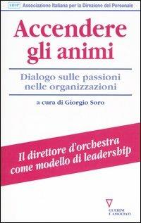 Accendere gli animi. Dialogo sulle passioni nelle organizzazioni  - Libro Guerini e Associati 2006, Biblioteca del personale | Libraccio.it