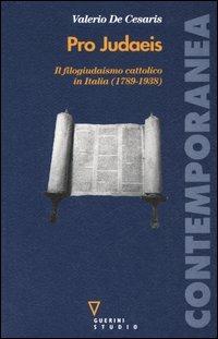 Pro judaeis. Il filogiudaismo cattolico in Italia (1789-1938) - Valerio De Cesaris - Libro Guerini e Associati 2006, Contemporanea | Libraccio.it