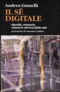 Il sé digitale. Identità, memoria, relazioni nell'era della rete - Andrea Granelli - Libro Guerini e Associati 2006, Biblioteca contemporanea | Libraccio.it