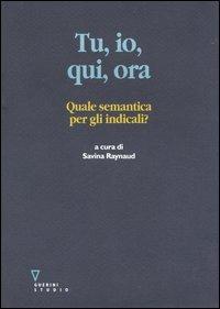 Tu, io, qui, ora. Quale semantica per gli indicali?  - Libro Guerini e Associati 2006 | Libraccio.it