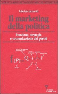 Il marketing della politica. Funzione, strategia e comunicazione dei partiti - Fabrizio Iaconetti - Libro Guerini e Associati 2006, Network strumenti | Libraccio.it