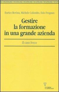 Gestire la formazione in una grande azienda. Il caso Iveco - Enrico Bovina, Michele Colombo, Ezio Fregnan - Libro Guerini e Associati 2006, Network | Libraccio.it