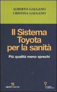 Il sistema Toyota per la sanità. Più qualità meno sprechi - Alberto Galgano, Mariacristina Galgano - Libro Guerini e Associati 2006, Serie Galgano e associati | Libraccio.it
