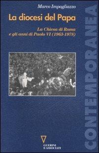 La diocesi del Papa. La Chiesa di Roma e gli anni di Paolo VI (1963-1978) - Marco Impagliazzo - Libro Guerini e Associati 2006, Contemporanea | Libraccio.it