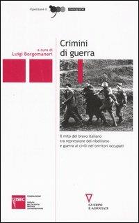 Crimini di guerra. Il mito del bravo italiano tra repressione del ribellismo e guerra ai civili nei territori occupati  - Libro Guerini e Associati 2006, Ripensare il '900 | Libraccio.it
