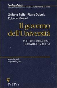Il governo dell'Università. Rettori e presidenti in Italia e Francia - Stefano Boffo, Pierre Dubois, Roberto Moscati - Libro Guerini e Associati 2006, Trasformazioni | Libraccio.it