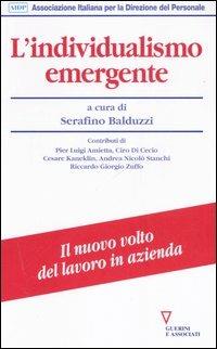L' individualismo emergente. Il nuovo volto del lavoro in azienda  - Libro Guerini e Associati 2006, Biblioteca del personale | Libraccio.it