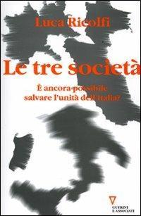 Le tre società. È ancora possibile salvare l'unità dell'Italia? Italia 2006: terzo rapporto sul cambiamento sociale - Luca Ricolfi - Libro Guerini e Associati 2007 | Libraccio.it