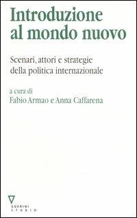 Introduzione al mondo nuovo. Scenari, attori e strategie delle politica internazionale  - Libro Guerini e Associati 2006 | Libraccio.it