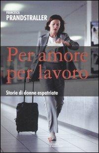 Per amore, per lavoro. Storie di donne espatriate - Francesca Prandstraller - Libro Guerini e Associati 2006 | Libraccio.it