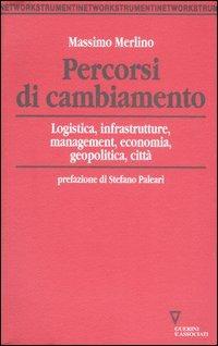 Percorsi di cambiamento. Logistica, infrastrutture, management, economia, geopolitica, città - Massimo Merlino - Libro Guerini e Associati 2006, Network strumenti | Libraccio.it