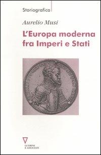 L' Europa moderna fra imperi e stati - Aurelio Musi - Libro Guerini e Associati 2006, Storiografica | Libraccio.it