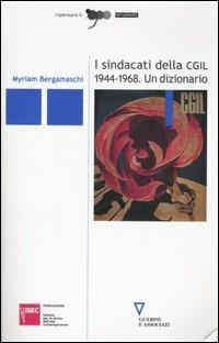I sindacati della CGIL 1944-1968. Un dizionario - Myriam Bergamaschi - Libro Guerini e Associati 2007, Ripensare il '900 | Libraccio.it