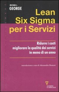 Lean Six Sigma per i servizi. Ridurre i costi migliorare la qualità dei servizi in meno di un anno - Michael L. George - Libro Guerini e Associati 2007, A-CCI Service management | Libraccio.it