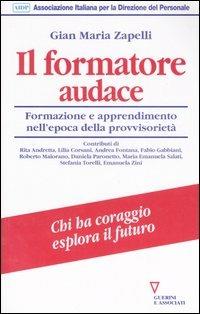 Il formatore audace. Formazione e apprendimento nell'era della provvisorietà  - Libro Guerini e Associati 2007, Ass. ital. per la direzione del personale | Libraccio.it