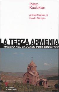 La terza Armenia. Viaggio nel Caucaso post-sovietico - Pietro Kuciukian - Libro Guerini e Associati 2007 | Libraccio.it