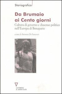 Da Brumaio ai Cento giorni. Cultura di governo e dissenso politico nell'Europa di Bonaparte  - Libro Guerini e Associati 2008, Storiografica | Libraccio.it