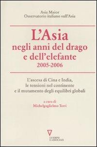 L' Asia negli anni del drago e dell'elefante 2005-2006. L'ascesa di Cina e India, le tensioni nel continente e il mutamento degli equilibri globali  - Libro Guerini e Associati 2007 | Libraccio.it