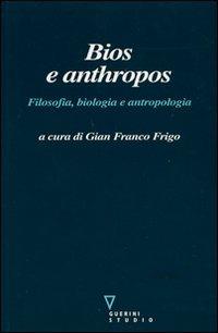 Bios e anthropos. Filosofia, biologia e antropologia  - Libro Guerini e Associati 2007 | Libraccio.it