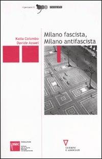 Milano fascista, Milano antifascista - Katia Colombo, Davide Assael - Libro Guerini e Associati 2007, Ripensare il '900 | Libraccio.it