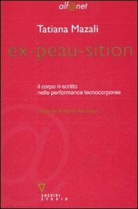 Ex-peau-sition. Il corpo ri-scritto nelle performance tecnocorporee - Tatiana Mazali - Libro Guerini e Associati 2007, Alf@net | Libraccio.it