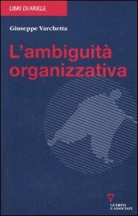 L' ambiguità organizzativa - Giuseppe Varchetta - Libro Guerini e Associati 2007, Libri di Ariele. Prassi psicosocioanal. | Libraccio.it