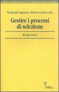 Gestire i processi di selezione. Il caso Iveco - Piergiorgio Argentero, Roberto Lanzavecchia - Libro Guerini e Associati 2007, Network | Libraccio.it