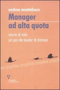 Manager ad alta quota. Storie di volo ad uso dei leader di domani - Andrea Montefusco - Libro Guerini e Associati 2007, Crossline | Libraccio.it