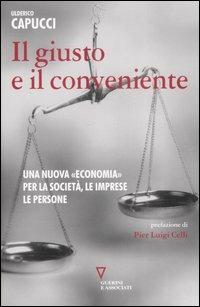 Il giusto e il conveniente. Una nuova «economia» per la società, le imprese, le persone - Ulderico Capucci - Libro Guerini e Associati 2008 | Libraccio.it
