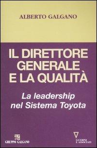 Il direttore generale e la qualità. La leadership nel Sistema Toyota - Alberto Galgano - Libro Guerini e Associati 2007 | Libraccio.it