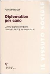 Diplomatico per caso. La Parigi degli anni Cinquanta raccontata da un giovane osservatore. Con DVD