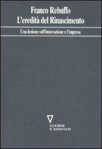 L' eredità del Rinascimento. Una lezione sull'innovazione e l'impresa - Franco Rebuffo - Libro Guerini e Associati 2008, Network frase | Libraccio.it